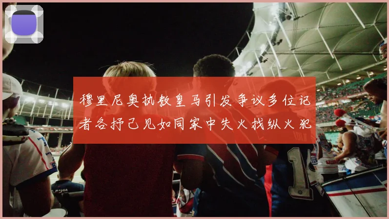 穆里尼奥执教皇马引发争议多位记者各抒己见如同家中失火找纵火犯
